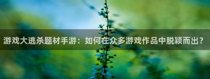 优贝娱乐登录地址：游戏大逃杀题材手游：如何在众多游戏作品中脱