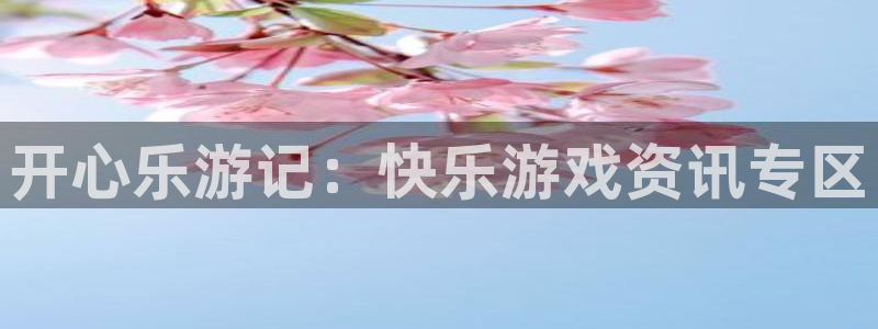 优贝娱乐app下载地址：开心乐游记：快乐游戏资讯专区