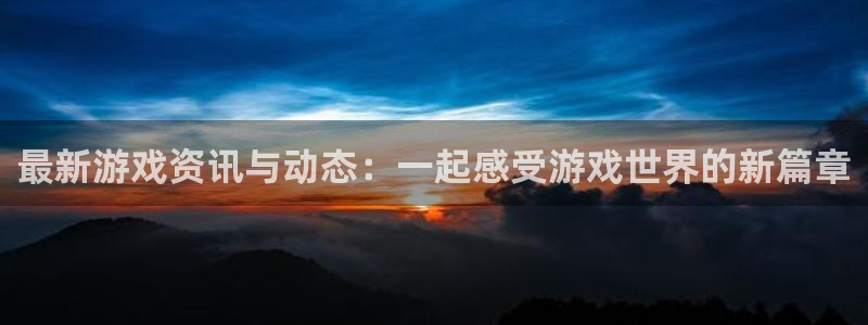 沐春优贝娱乐：最新游戏资讯与动态：一起感受游戏世界的新篇章